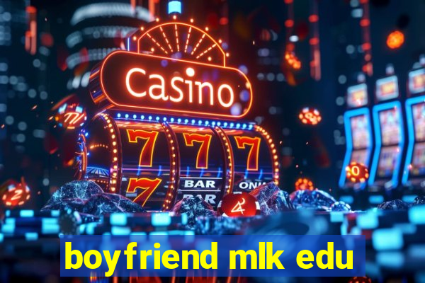 boyfriend mlk edu